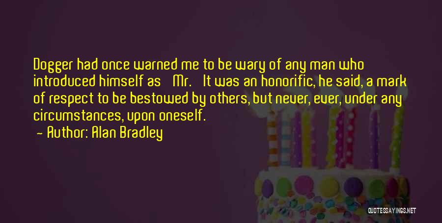 Alan Bradley Quotes: Dogger Had Once Warned Me To Be Wary Of Any Man Who Introduced Himself As 'mr.' It Was An Honorific,