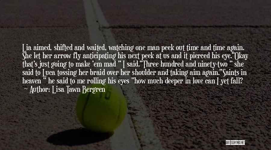 Lisa Tawn Bergren Quotes: Lia Aimed, Shifted And Waited, Watching One Man Peek Out Time And Time Again. She Let Her Arrow Fly Anticipating