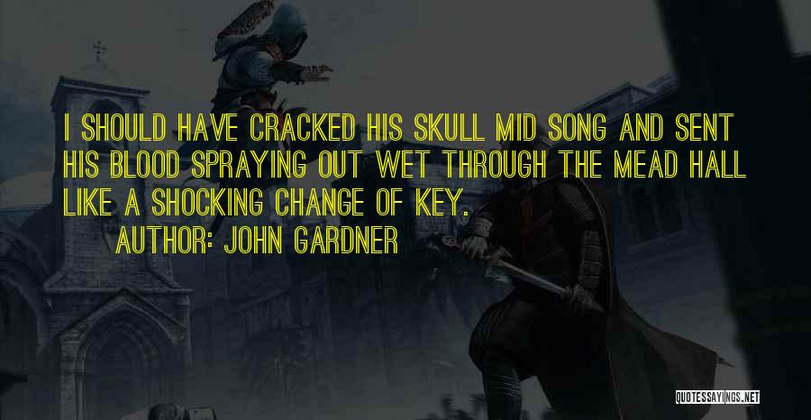 John Gardner Quotes: I Should Have Cracked His Skull Mid Song And Sent His Blood Spraying Out Wet Through The Mead Hall Like