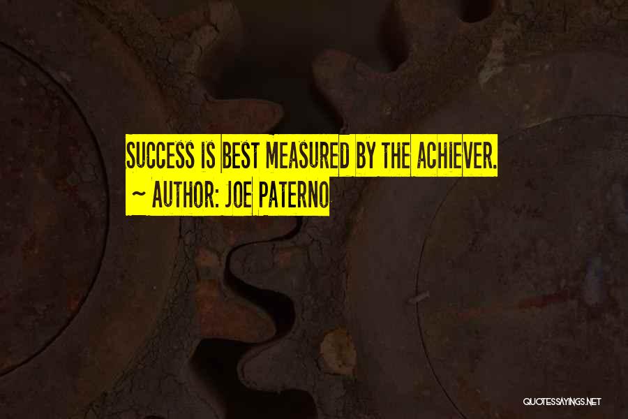 Joe Paterno Quotes: Success Is Best Measured By The Achiever.