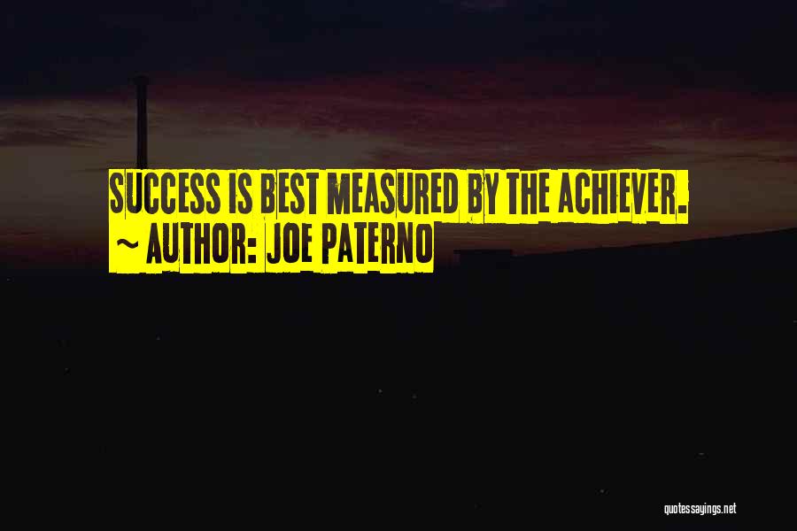 Joe Paterno Quotes: Success Is Best Measured By The Achiever.