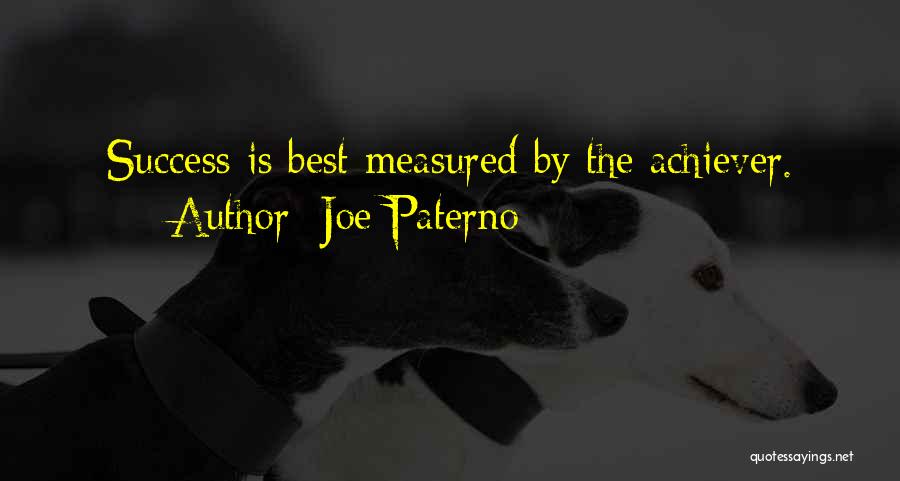 Joe Paterno Quotes: Success Is Best Measured By The Achiever.