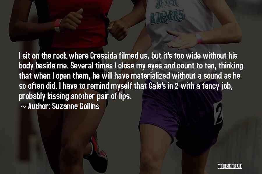 Suzanne Collins Quotes: I Sit On The Rock Where Cressida Filmed Us, But It's Too Wide Without His Body Beside Me. Several Times