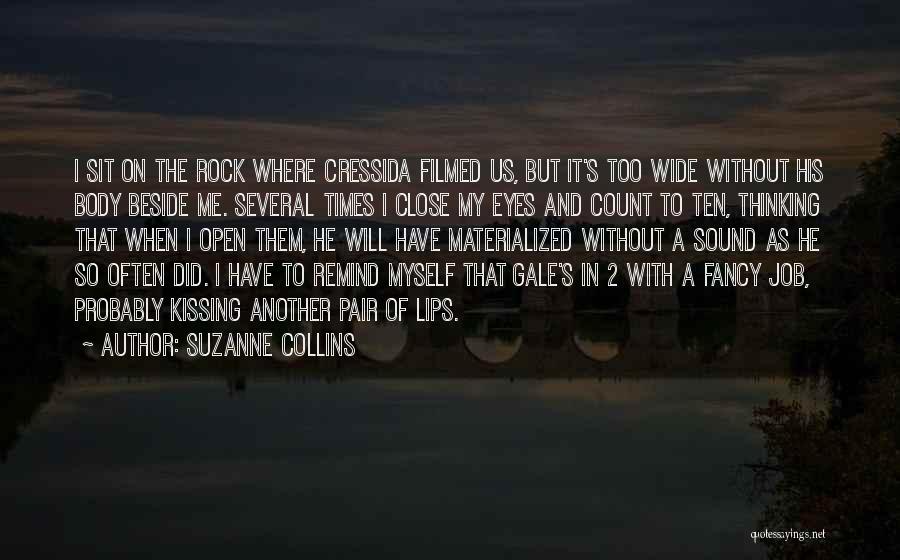 Suzanne Collins Quotes: I Sit On The Rock Where Cressida Filmed Us, But It's Too Wide Without His Body Beside Me. Several Times