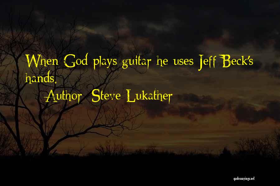 Steve Lukather Quotes: When God Plays Guitar He Uses Jeff Beck's Hands.