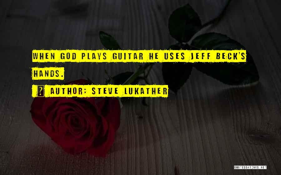 Steve Lukather Quotes: When God Plays Guitar He Uses Jeff Beck's Hands.