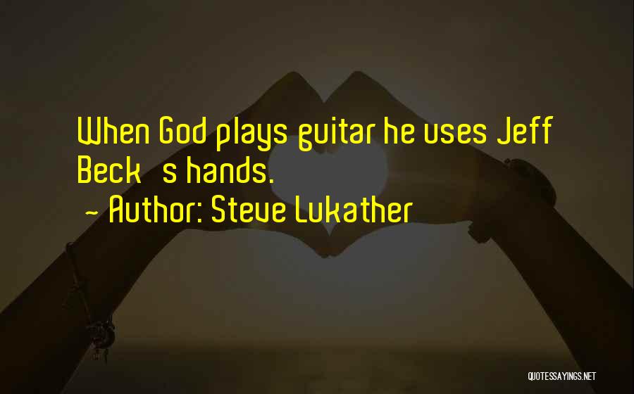 Steve Lukather Quotes: When God Plays Guitar He Uses Jeff Beck's Hands.