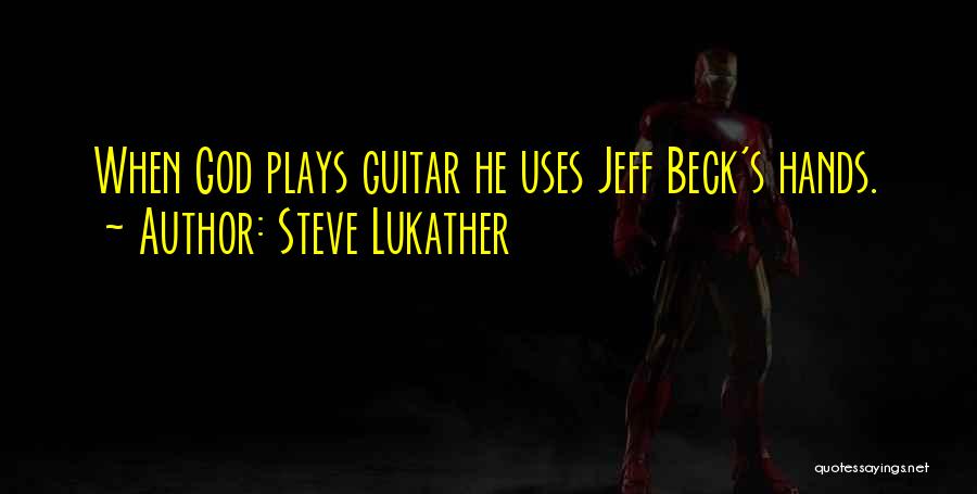 Steve Lukather Quotes: When God Plays Guitar He Uses Jeff Beck's Hands.