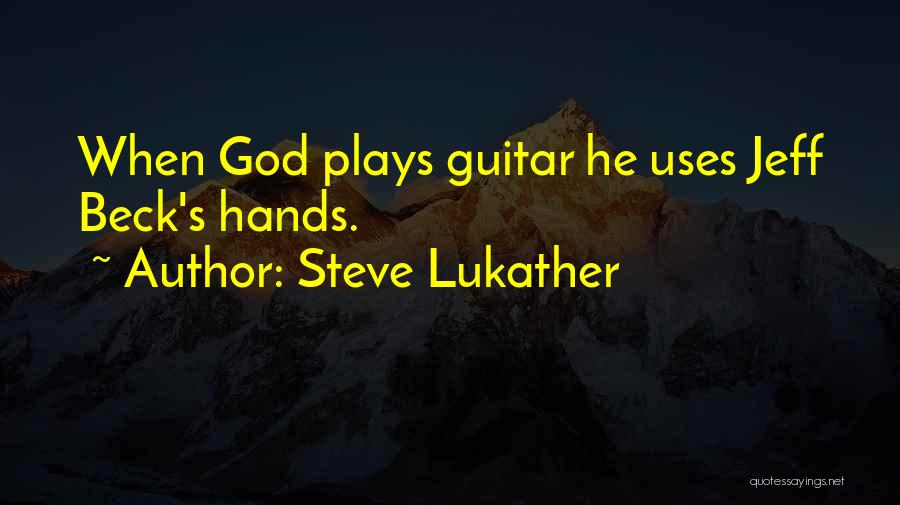 Steve Lukather Quotes: When God Plays Guitar He Uses Jeff Beck's Hands.