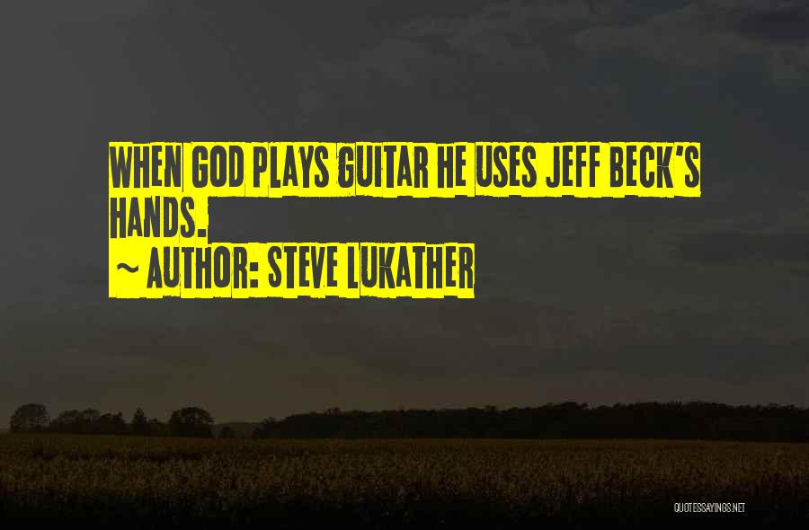 Steve Lukather Quotes: When God Plays Guitar He Uses Jeff Beck's Hands.