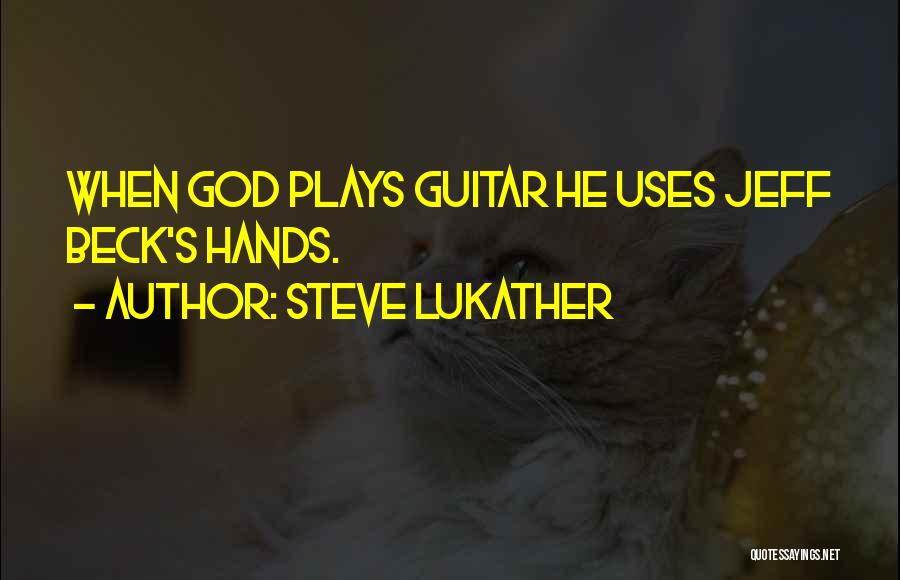 Steve Lukather Quotes: When God Plays Guitar He Uses Jeff Beck's Hands.