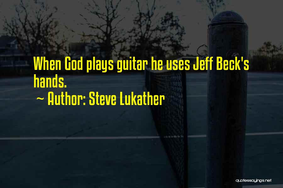 Steve Lukather Quotes: When God Plays Guitar He Uses Jeff Beck's Hands.