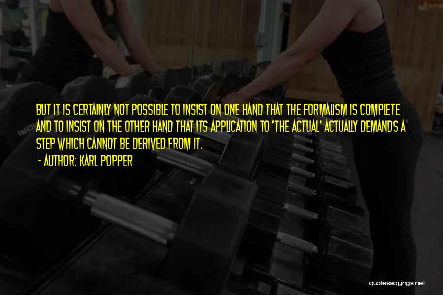 Karl Popper Quotes: But It Is Certainly Not Possible To Insist On One Hand That The Formalism Is Complete And To Insist On