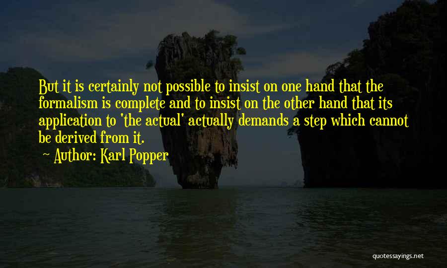 Karl Popper Quotes: But It Is Certainly Not Possible To Insist On One Hand That The Formalism Is Complete And To Insist On