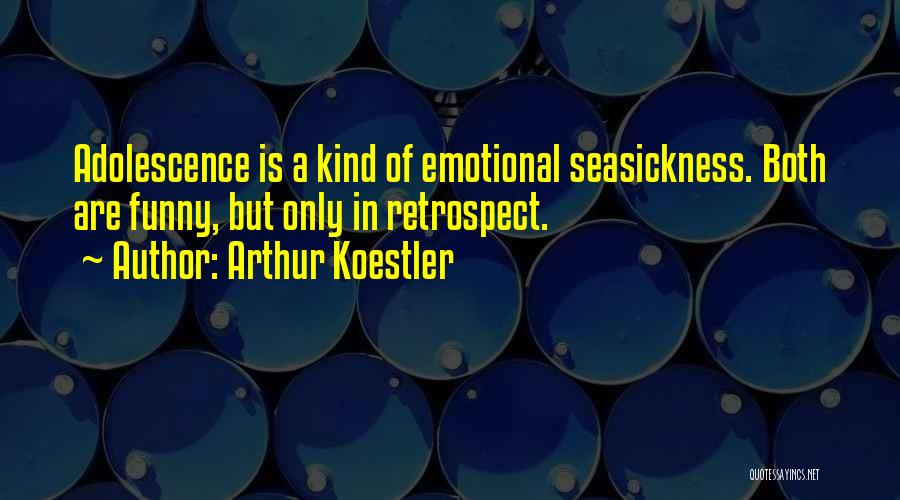 Arthur Koestler Quotes: Adolescence Is A Kind Of Emotional Seasickness. Both Are Funny, But Only In Retrospect.