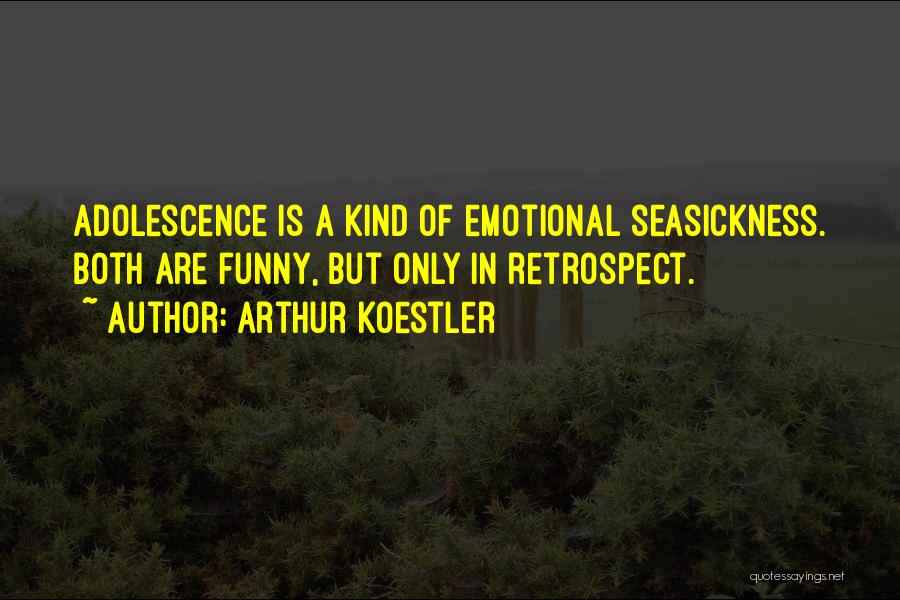 Arthur Koestler Quotes: Adolescence Is A Kind Of Emotional Seasickness. Both Are Funny, But Only In Retrospect.