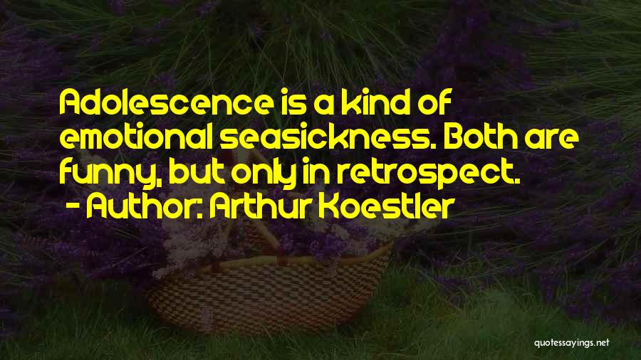 Arthur Koestler Quotes: Adolescence Is A Kind Of Emotional Seasickness. Both Are Funny, But Only In Retrospect.