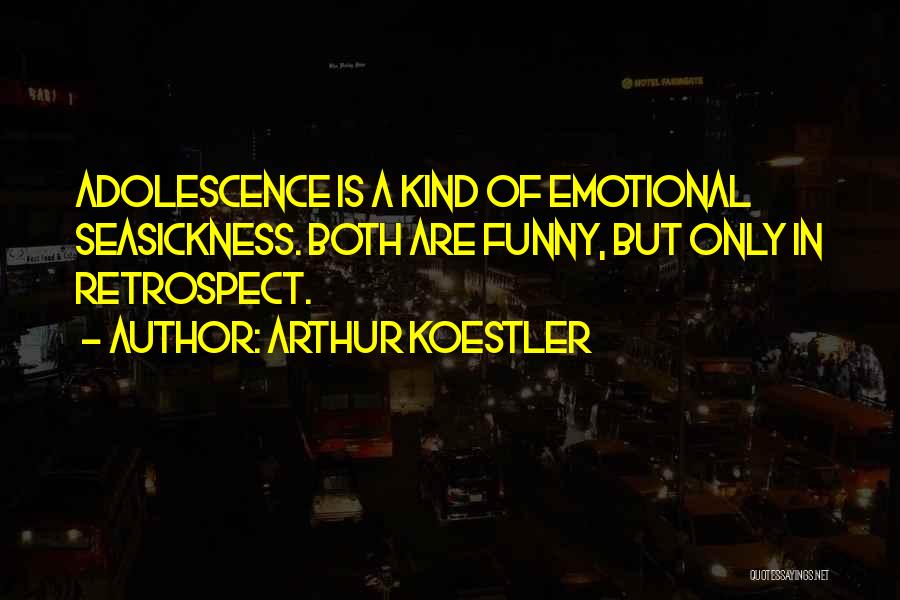 Arthur Koestler Quotes: Adolescence Is A Kind Of Emotional Seasickness. Both Are Funny, But Only In Retrospect.