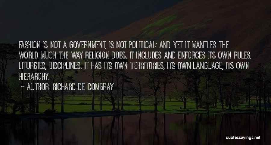 Richard De Combray Quotes: Fashion Is Not A Government, Is Not Political; And Yet It Mantles The World Much The Way Religion Does. It
