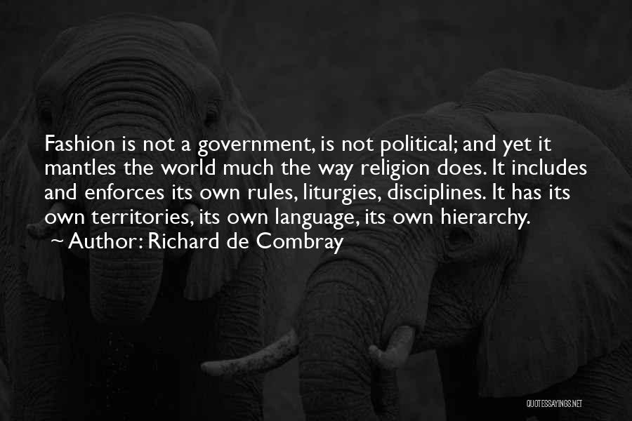 Richard De Combray Quotes: Fashion Is Not A Government, Is Not Political; And Yet It Mantles The World Much The Way Religion Does. It