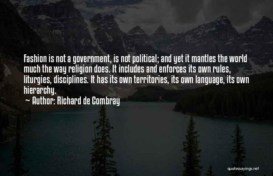 Richard De Combray Quotes: Fashion Is Not A Government, Is Not Political; And Yet It Mantles The World Much The Way Religion Does. It