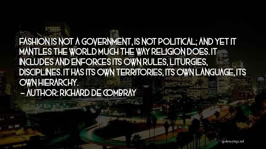 Richard De Combray Quotes: Fashion Is Not A Government, Is Not Political; And Yet It Mantles The World Much The Way Religion Does. It