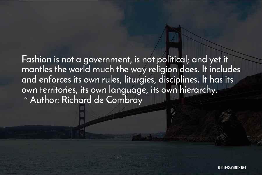 Richard De Combray Quotes: Fashion Is Not A Government, Is Not Political; And Yet It Mantles The World Much The Way Religion Does. It