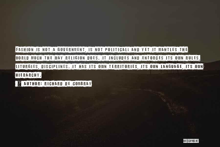 Richard De Combray Quotes: Fashion Is Not A Government, Is Not Political; And Yet It Mantles The World Much The Way Religion Does. It