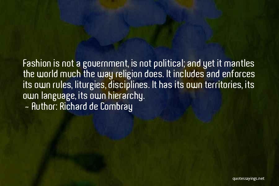 Richard De Combray Quotes: Fashion Is Not A Government, Is Not Political; And Yet It Mantles The World Much The Way Religion Does. It