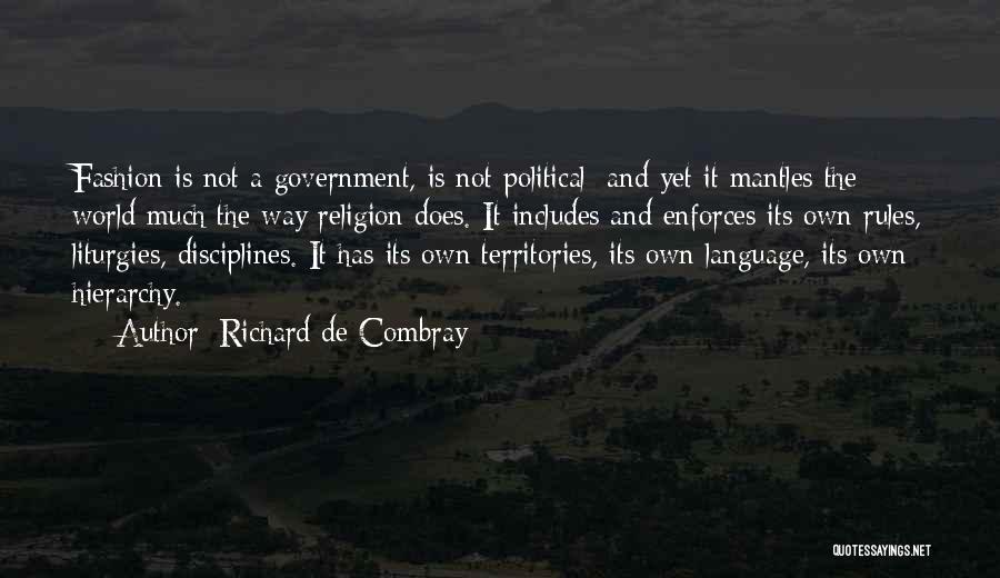 Richard De Combray Quotes: Fashion Is Not A Government, Is Not Political; And Yet It Mantles The World Much The Way Religion Does. It