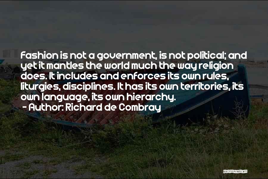 Richard De Combray Quotes: Fashion Is Not A Government, Is Not Political; And Yet It Mantles The World Much The Way Religion Does. It