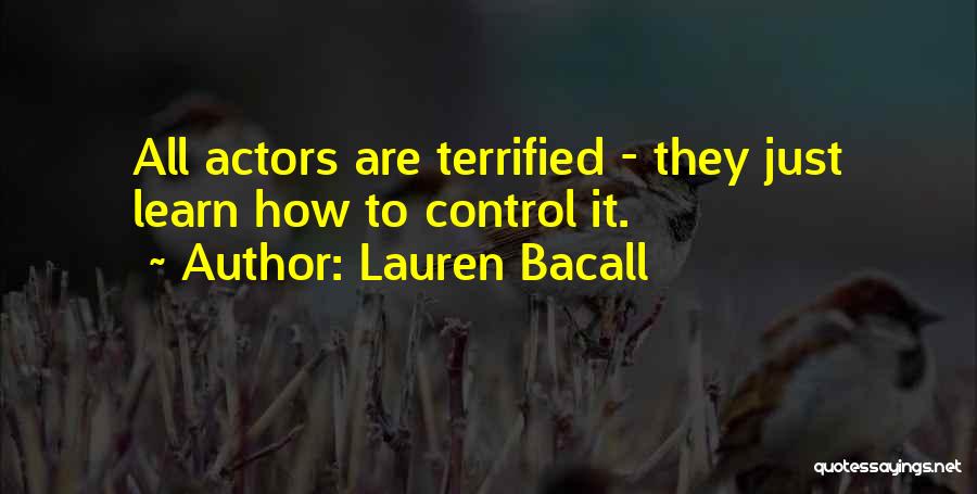 Lauren Bacall Quotes: All Actors Are Terrified - They Just Learn How To Control It.