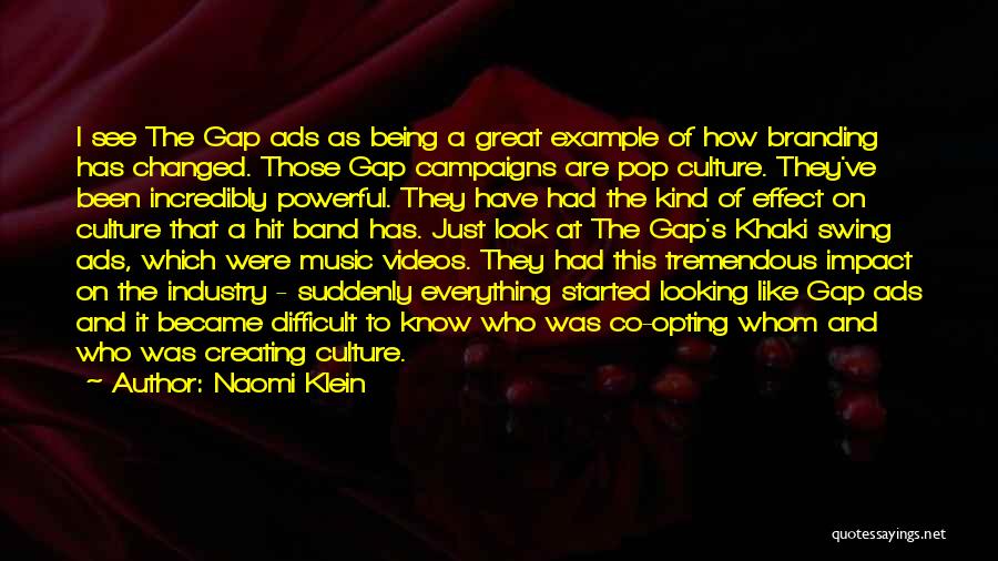 Naomi Klein Quotes: I See The Gap Ads As Being A Great Example Of How Branding Has Changed. Those Gap Campaigns Are Pop