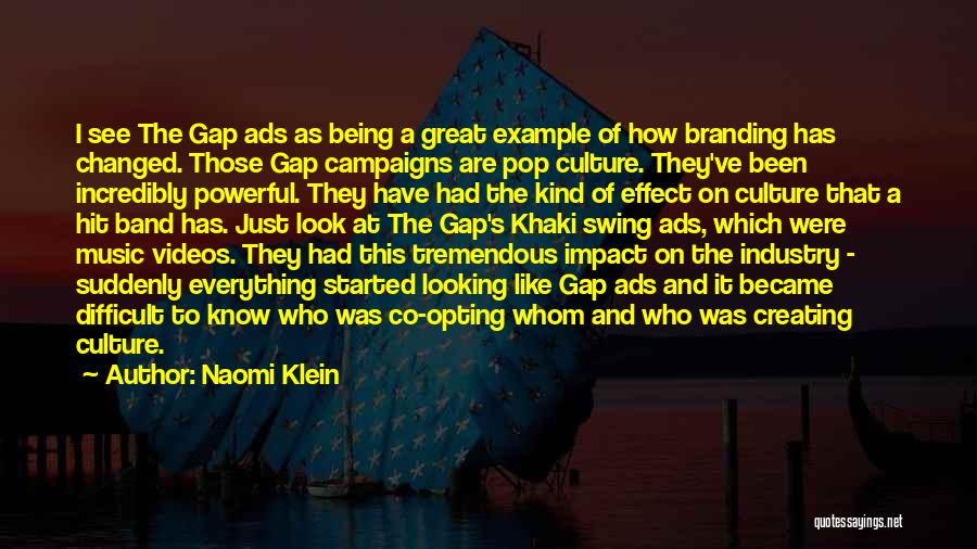 Naomi Klein Quotes: I See The Gap Ads As Being A Great Example Of How Branding Has Changed. Those Gap Campaigns Are Pop