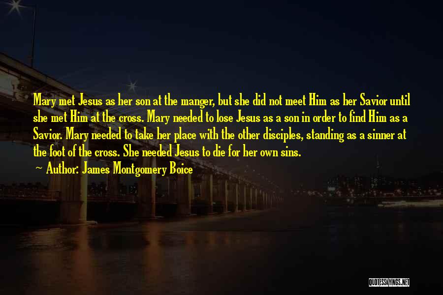 James Montgomery Boice Quotes: Mary Met Jesus As Her Son At The Manger, But She Did Not Meet Him As Her Savior Until She