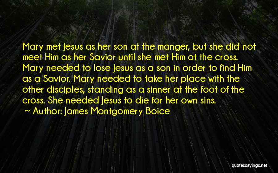 James Montgomery Boice Quotes: Mary Met Jesus As Her Son At The Manger, But She Did Not Meet Him As Her Savior Until She