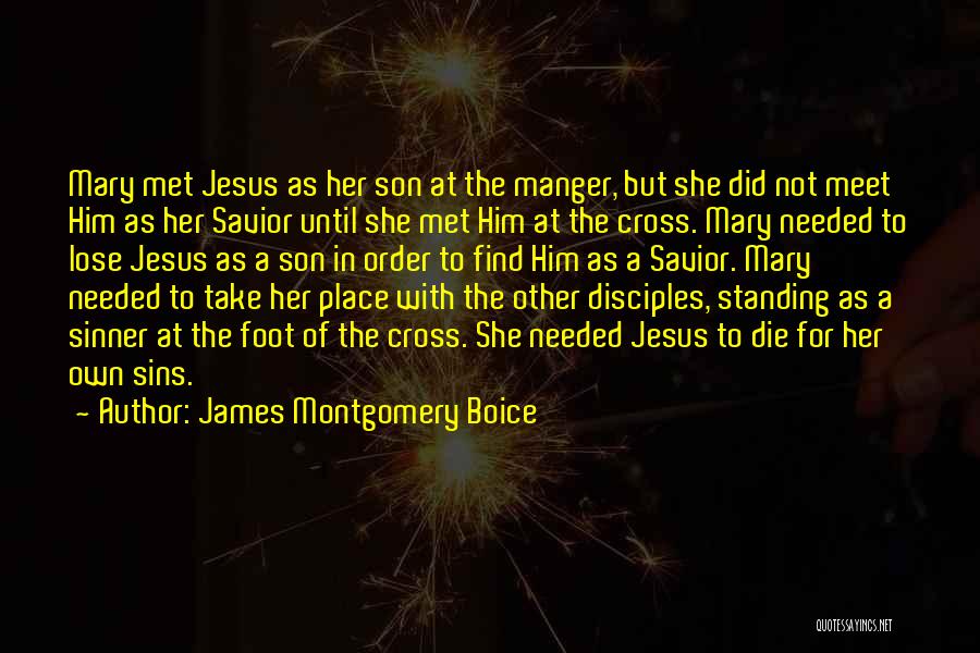 James Montgomery Boice Quotes: Mary Met Jesus As Her Son At The Manger, But She Did Not Meet Him As Her Savior Until She