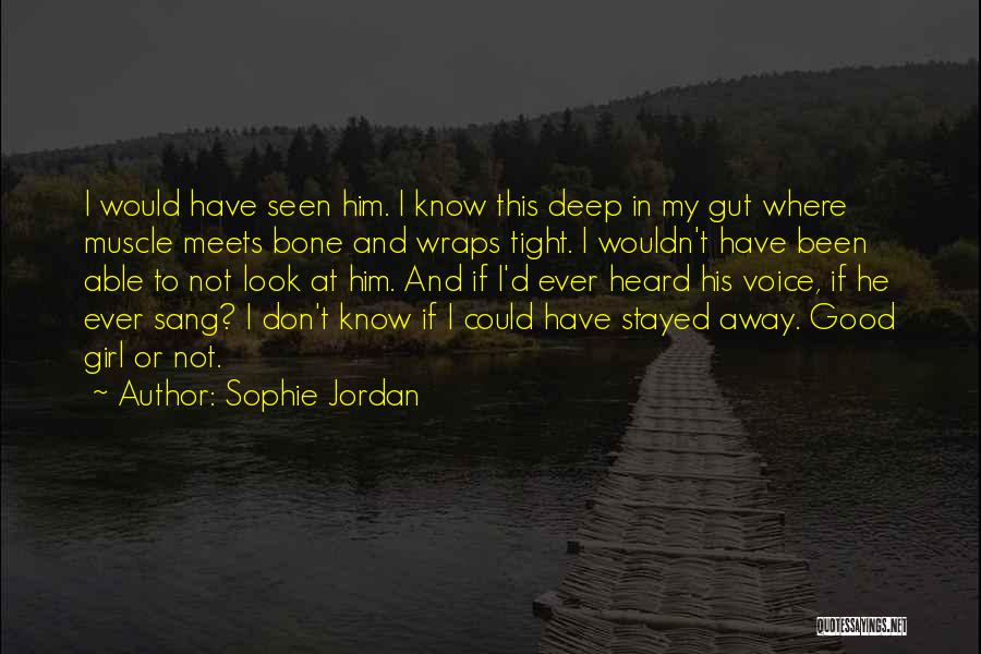 Sophie Jordan Quotes: I Would Have Seen Him. I Know This Deep In My Gut Where Muscle Meets Bone And Wraps Tight. I