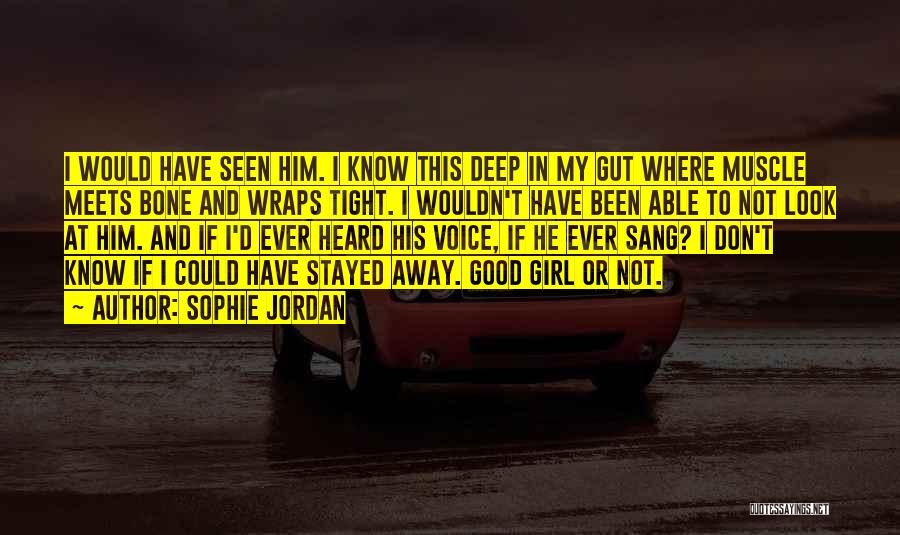 Sophie Jordan Quotes: I Would Have Seen Him. I Know This Deep In My Gut Where Muscle Meets Bone And Wraps Tight. I