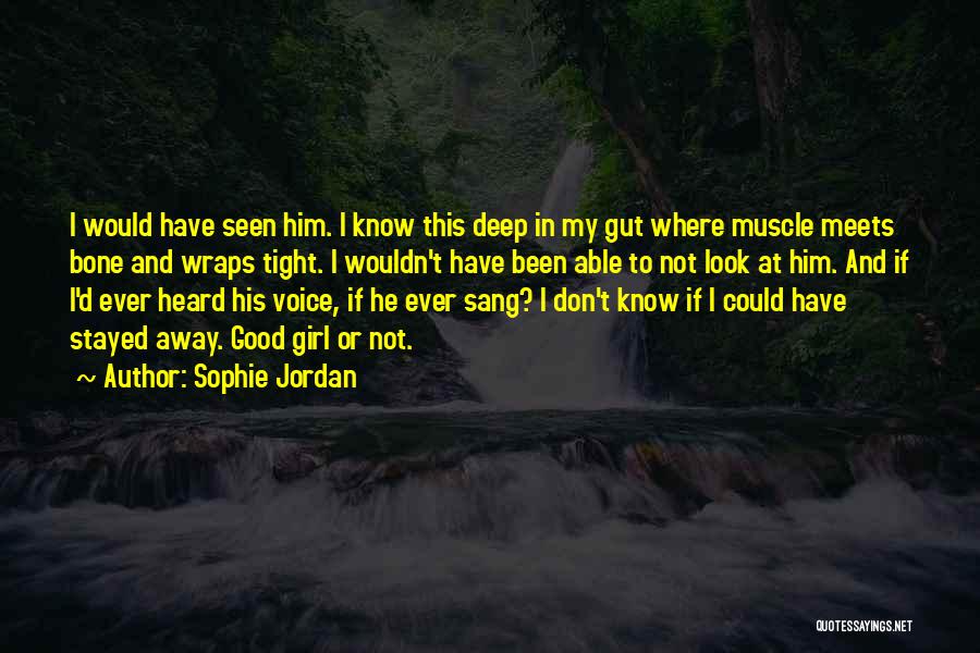 Sophie Jordan Quotes: I Would Have Seen Him. I Know This Deep In My Gut Where Muscle Meets Bone And Wraps Tight. I