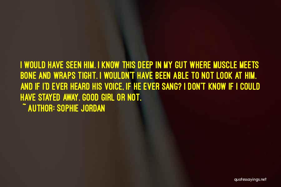 Sophie Jordan Quotes: I Would Have Seen Him. I Know This Deep In My Gut Where Muscle Meets Bone And Wraps Tight. I