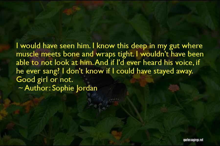 Sophie Jordan Quotes: I Would Have Seen Him. I Know This Deep In My Gut Where Muscle Meets Bone And Wraps Tight. I