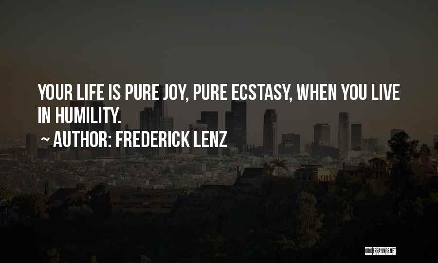Frederick Lenz Quotes: Your Life Is Pure Joy, Pure Ecstasy, When You Live In Humility.