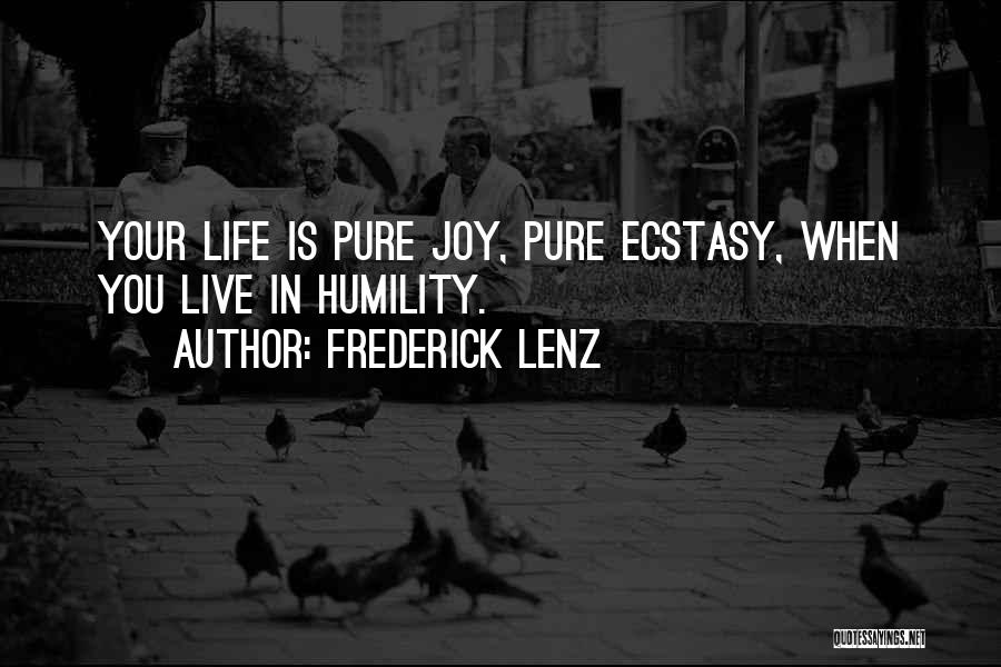 Frederick Lenz Quotes: Your Life Is Pure Joy, Pure Ecstasy, When You Live In Humility.