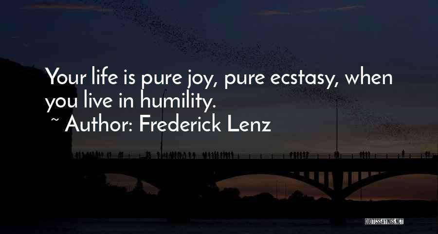 Frederick Lenz Quotes: Your Life Is Pure Joy, Pure Ecstasy, When You Live In Humility.