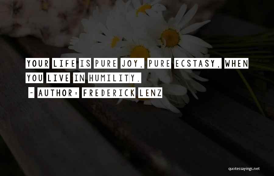 Frederick Lenz Quotes: Your Life Is Pure Joy, Pure Ecstasy, When You Live In Humility.