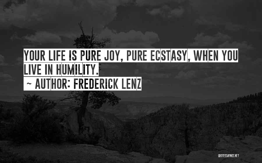 Frederick Lenz Quotes: Your Life Is Pure Joy, Pure Ecstasy, When You Live In Humility.