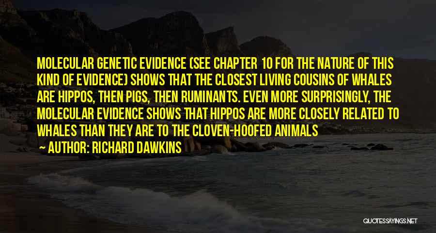 Richard Dawkins Quotes: Molecular Genetic Evidence (see Chapter 10 For The Nature Of This Kind Of Evidence) Shows That The Closest Living Cousins