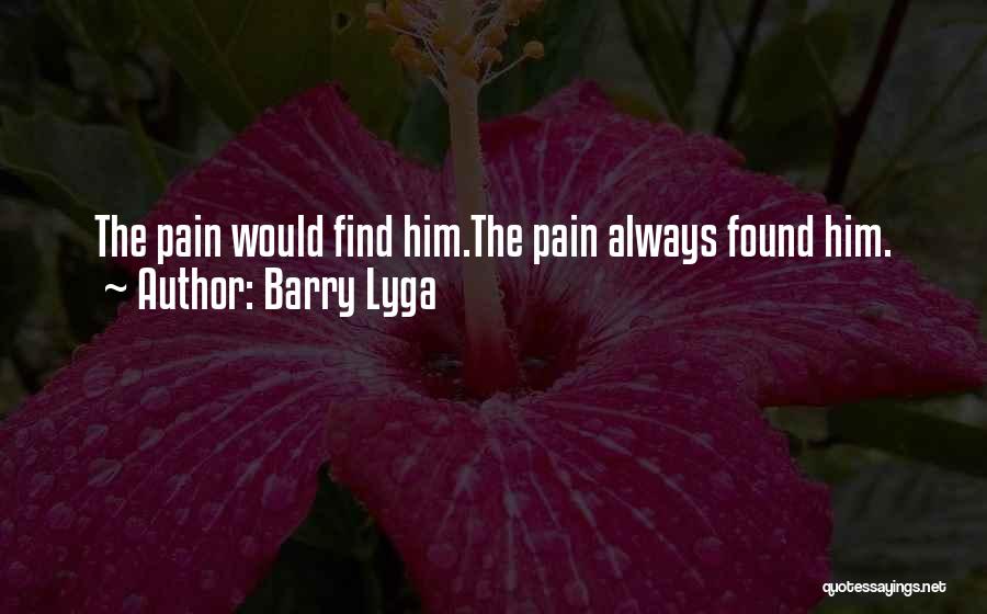 Barry Lyga Quotes: The Pain Would Find Him.the Pain Always Found Him.