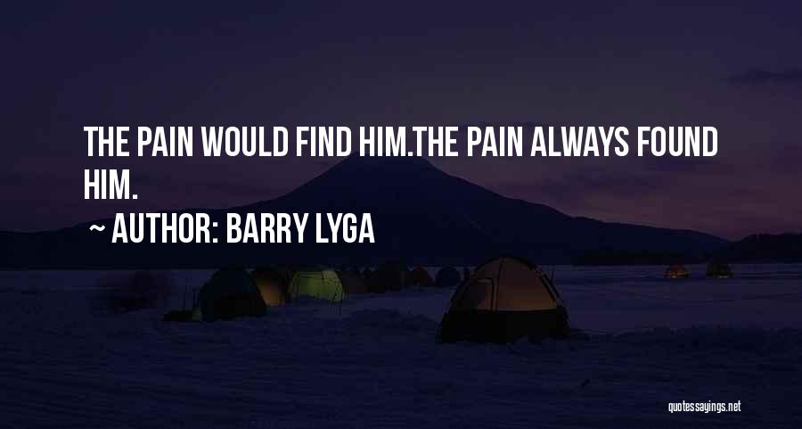 Barry Lyga Quotes: The Pain Would Find Him.the Pain Always Found Him.